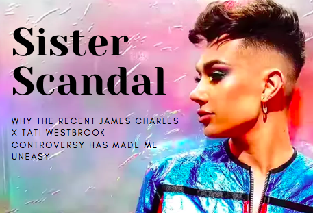 Sister Scandal: Why the recent James Charles x Tati Westbrook controversy makes me uneasy