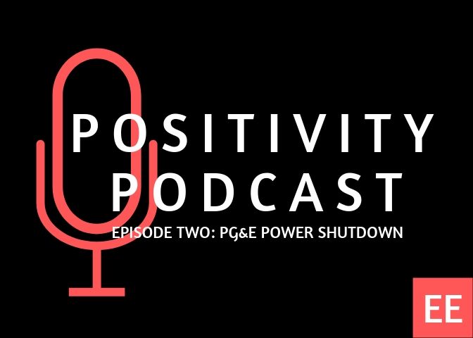 Positivity Podcast Ep. 2: PG&E Shutdown